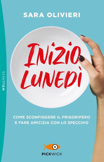 Inizio lunedì. Come sconfiggere il frigorifero e fare amicizia con lo specchio - Sara Olivieri - Libro Sperling & Kupfer 2023, Pickwick. Wellness | libraccio.click