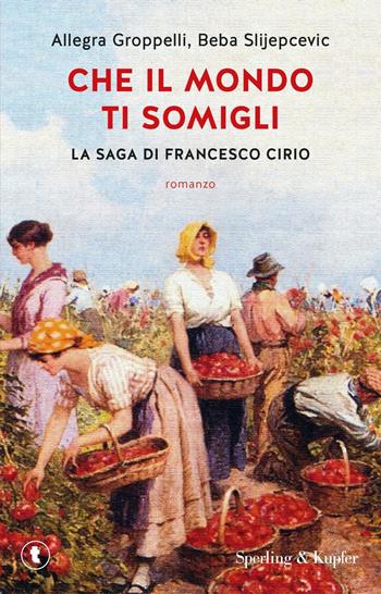 Che il mondo ti somigli. La saga di Francesco Cirio - Allegra Groppelli, Beba Slijepcevic - Libro Sperling & Kupfer 2024, Tascabili Sperling | libraccio.click