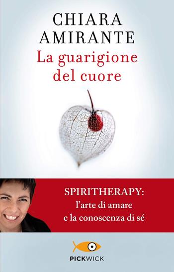 La guarigione del cuore. Spiritherapy: l'arte di amare e la conoscenza di sé - Chiara Amirante - Libro Piemme 2020, Pickwick | libraccio.click