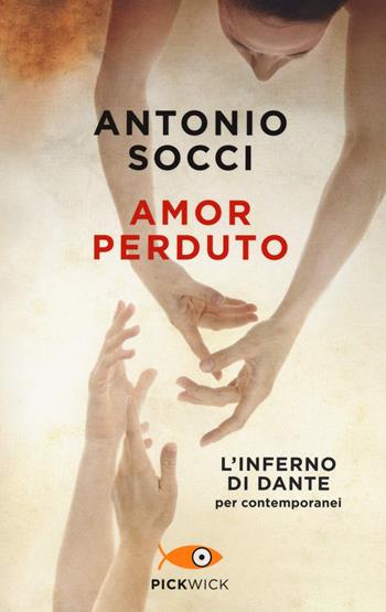 Amor perduto. L'Inferno di Dante per i contemporanei - Antonio Socci - Libro Piemme 2021, Pickwick | libraccio.click