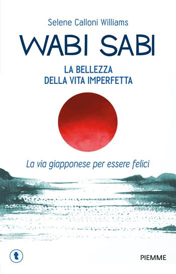Wabi sabi. La bellezza della vita imperfetta. La via giapponese per essere felici - Selene Calloni Williams - Libro Piemme 2021, Tascabili Piemme | libraccio.click