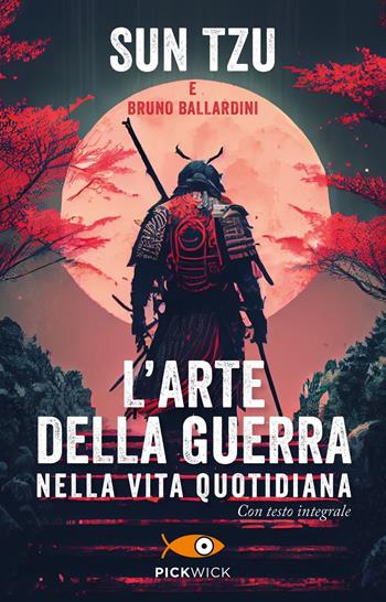 L'arte della guerra nella vita quotidiana - Tzu Sun, Bruno Ballardini - Libro Piemme 2023, Pickwick | libraccio.click