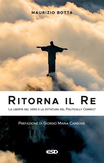 Ritorna il re. La libertà del vero e la dittatura del politically correct - Maurizio Botta - Libro ESD-Edizioni Studio Domenicano 2021, Itinerari della fede | libraccio.click