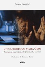 Un cardiologo visita Gesù. I miracoli eucaristici alla prova della scienza. Ediz. ampliata - Franco Serafini - Libro ESD-Edizioni Studio Domenicano 2024, Teologia | libraccio.click