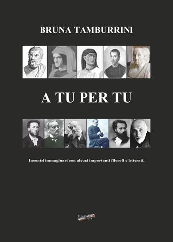A tu per tu. Incontro immaginario con alcuni importanti filosofi e letterati - Bruna Tamburrini - Libro Libritalia.net 2024 | libraccio.click