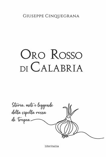 Oro rosso di Calabria. Storia, miti e leggende della cipolla rossa di Tropea - Giuseppe Cinquegrana - Libro Libritalia.net 2024 | libraccio.click