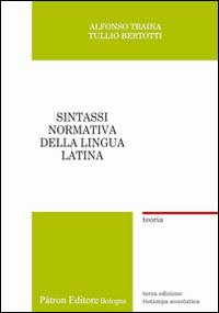 Sintassi normativa della lingua latina. Teoria (rist. anast.) - Alfonso Traina, Tullio Bertotti - Libro Pàtron 2015 | libraccio.click