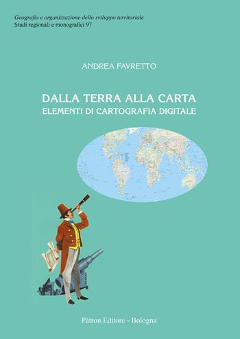 Dalla terra alla carta. Elementi di cartografia digitale - Andrea Favretto - Libro Pàtron 2021, Geogr. e organizz. sviluppo territoriale | libraccio.click