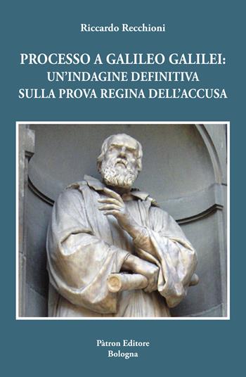 Processo a Galileo Galilei. Un'indagine definitiva sulla prova regina dell'accusa - Riccardo Recchioni - Libro Pàtron 2021 | libraccio.click