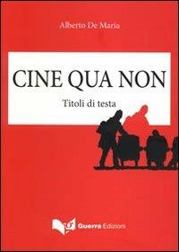 Cine qua non. Titoli di testa - Alberto De Maria - Libro Guerra Edizioni 2012 | libraccio.click