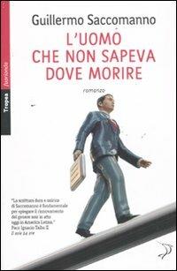 L' uomo che non sapeva dove morire - Guillermo Saccomanno - Libro Marco Tropea Editore 2011, Fuorionda. Iperfiction | libraccio.click