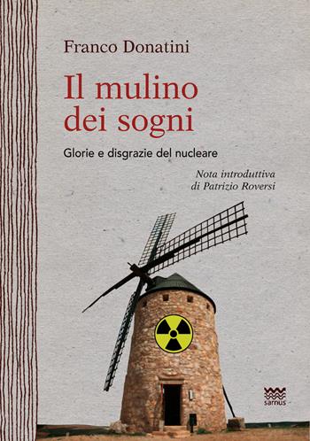 Il mulino dei sogni. Glorie e disgrazie del nucleare - Franco Donatini - Libro Sarnus 2016, Naturini | libraccio.click
