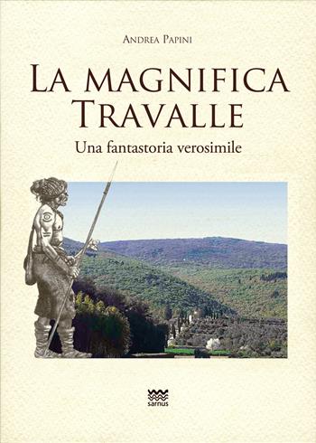 La magnifica Travalle. Una fantastoria verosimile. Ediz. illustrata - Andrea Papini - Libro Sarnus 2024, Toscanoni | libraccio.click