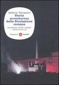 Storia avventurosa della rivoluzione romana. Repubblicani, liberali e papalini nella Roma del '48 - Stefano Tomassini - Libro Il Saggiatore 2011, Saggi. Tascabili | libraccio.click