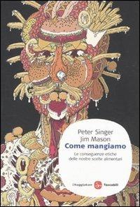 Come mangiamo. Le conseguenze etiche delle nostre scelte alimentari - Peter Singer, Jim Mason - Libro Il Saggiatore 2011, Saggi. Tascabili | libraccio.click