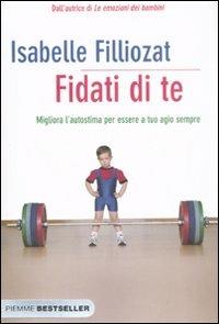 Fidati di te. Migliora l'autostima per essere a tuo agio sempre - Isabelle Filliozat - Libro Piemme 2008, Bestseller | libraccio.click