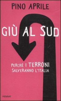 Giù al Sud. Perché i terroni salveranno l'Italia - Pino Aprile - Libro Piemme 2011 | libraccio.click