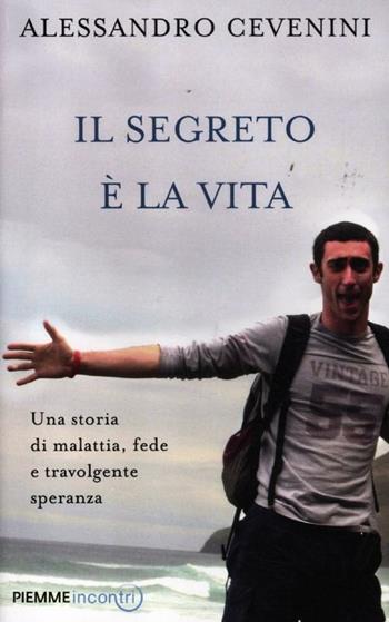 Il segreto è la vita. Una storia di malattia, fede e travolgente speranza - Alessandro Cevenini, Luca Castellitto - Libro Piemme 2012, Incontri | libraccio.click