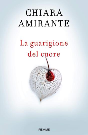 La guarigione del cuore. Spiritherapy: l'arte di amare e la conoscenza di sé - Chiara Amirante - Libro Piemme 2019 | libraccio.click