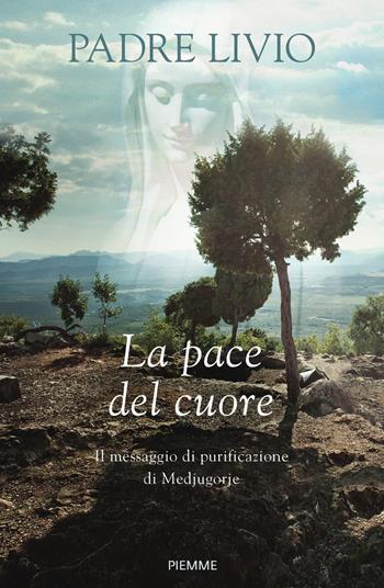 La pace del cuore. Il messaggio di purificazione di Medjugorje - Livio Fanzaga - Libro Piemme 2018 | libraccio.click