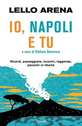 Io, Napoli e tu. Ricordi, passeggiate, incontri, leggende, pensieri in libertà - Lello Arena - Libro Piemme 2019 | libraccio.click