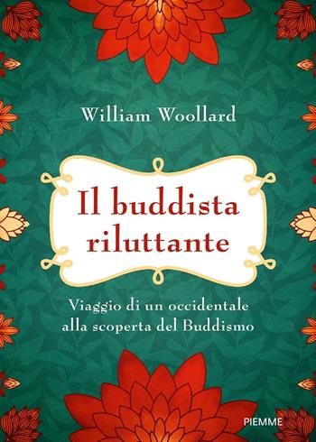 Il buddista riluttante. Viaggio di un occidentale alla scoperta del buddismo - William Woollard - Libro Piemme 2019 | libraccio.click