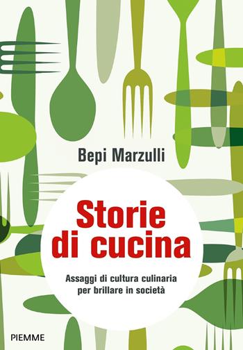 Storie di cucina. Assaggi di cultura culinaria per brillare in società - Giuseppe Marzulli - Libro Piemme 2019 | libraccio.click