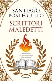 Scrittori maledetti. Vite dannate dei grandi personaggi della letteratura