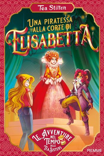 Una piratessa alla corte di Elisabetta - Tea Stilton - Libro Piemme 2024, Le avventure nel tempo delle Tea Sisters | libraccio.click
