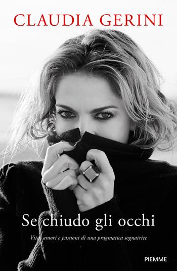 Se chiudo gli occhi. Vita, amori e passioni di una pragmatica sognatrice - Claudia Gerini - Libro Piemme 2023, Saggi PM | libraccio.click