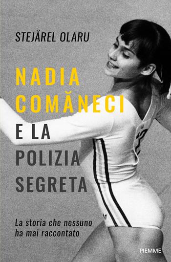 Nadia Comaneci e la polizia segreta. La storia che nessuno ha mai raccontato - Stejarel Olaru - Libro Piemme 2024, Saggi PM | libraccio.click