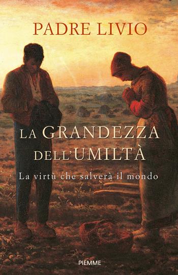 La grandezza dell'umiltà. La virtù che salverà il mondo - Livio Fanzaga - Libro Piemme 2023 | libraccio.click