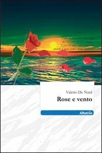 Rose e vento - Valerio De Nard - Libro Gruppo Albatros Il Filo 2010, Nuove voci | libraccio.click
