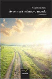 Avventura nel nuovo mondo. Il ritorno - Valentina Bono - Libro Gruppo Albatros Il Filo 2012, Nuove voci | libraccio.click