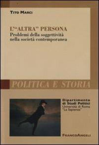 L'«altra persona». Problemi della soggettività nella società contemporanea - Tito Marci - Libro Franco Angeli 2008, Polit. e storia.Dip.st.pol.Univ.La Sapien | libraccio.click