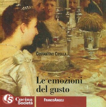 Le emozioni del gusto. Alcuni criteri per un ristorante italiano d'eccellenza - Costantino Cipolla - Libro Franco Angeli 2008, Gusto e società | libraccio.click