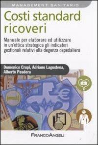 Costi standard ricoveri. Manuale per elaborare ed utilizzare in un'ottica strategica gli indicatori gestionali relativi alla degenza ospedaliera - Domenico Crupi, Adriano Lagostena, Alberto Pasdera - Libro Franco Angeli 2010, Azienda moderna | libraccio.click