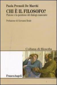Chi è il filosofo? Platone e la questione del dialogo mancante - Paola Premoli De Marchi - Libro Franco Angeli 2008, Filosofia | libraccio.click
