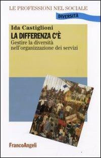 La differenza c'è. Gestire la diversità nell'organizzazione dei servizi - Ida Castiglioni - Libro Franco Angeli 2009, Le professioni nel sociale. Manuali | libraccio.click