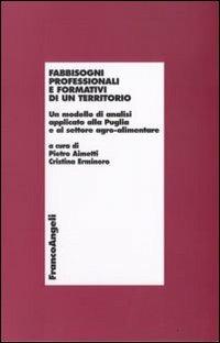 Fabbisogni professionali e formativi di un territorio. Un modello di analisi applicato alla Puglia e al settore agro-alimentare  - Libro Franco Angeli 2009, Economia - Ricerche | libraccio.click