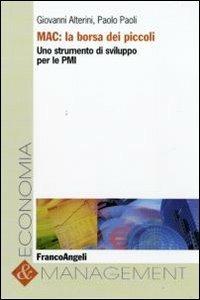 MAC: la borsa dei piccoli. Uno strumento di sviluppo per le Pmi - Giovanni Alterini, Paolo Paoli - Libro Franco Angeli 2009, Economia e management | libraccio.click