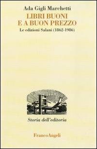 Libri buoni e a buon prezzo. Le edizioni Salani (1862-1986) - Ada Gigli Marchetti - Libro Franco Angeli 2011, Studi e ricerche di storia dell'editoria | libraccio.click