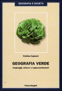 Geografia verde. Linguaggi, misure e rappresentazioni - Cristina Capiteri - Libro Franco Angeli 2009, Geografia e società | libraccio.click
