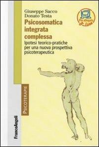 Psicosomatica integrata complessa. Ipotesi teorico-pratiche per una nuova prospettiva psicoterapeutica - Giuseppe Sacco, Donato Testa - Libro Franco Angeli 2009, Psicoterapie | libraccio.click
