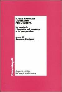 Il gas naturale liquefatto per l'Europa. Le ragioni, l'impatto sul mercato e le prospettive  - Libro Franco Angeli 2009, Economia e polit. dell'energ. e dell'amb. | libraccio.click