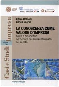 La conoscenza come valore d'impresa. Stato e prospettive del settore dei servizi informatici nel Veneto - Ettore Bolisani, Enrico Scarso - Libro Franco Angeli 2009, Casi e studi d'impresa | libraccio.click