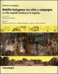 Nobiltà bolognese tra città e campagna. La villa Angelelli Zambeccari di Argelato  - Libro Franco Angeli 2011, Storia dell'archit. e delle città. Studi | libraccio.click