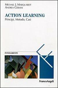 Action learning. Principi, metodo, casi - Michael J. Marquardt, Andrea Ceriani - Libro Franco Angeli 2009, Masters of learning. Fondamenti | libraccio.click