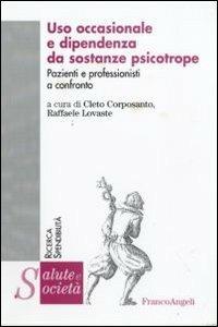 Uso occasionale e dipendenza da sostanze psicotrope. Pazienti e professionisti a confronto  - Libro Franco Angeli 2009, Salute e società. Ricerca e spendibilità | libraccio.click