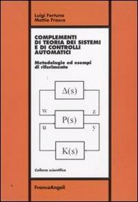 Complementi di teoria dei sistemi e di controlli automatici. Metodologie ed esempi di riferimento - Luigi Fortuna, Mattia Frasca - Libro Franco Angeli 2009, Scientifica | libraccio.click